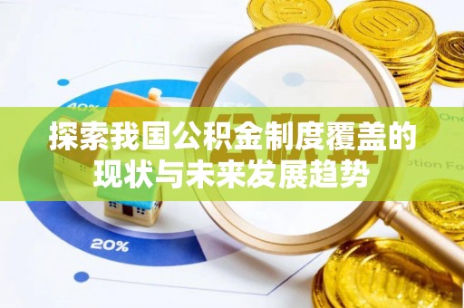 会同探索我国公积金制度覆盖的现状与未来发展趋势
