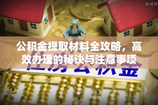 会同公积金提取材料全攻略，高效办理的秘诀与注意事项