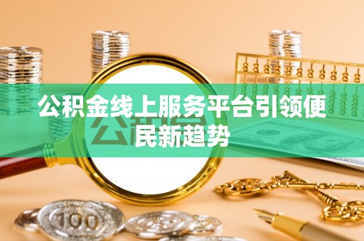 会同公积金线上服务平台引领便民新趋势