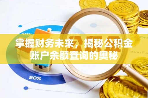 会同掌握财务未来，揭秘公积金账户余额查询的奥秘