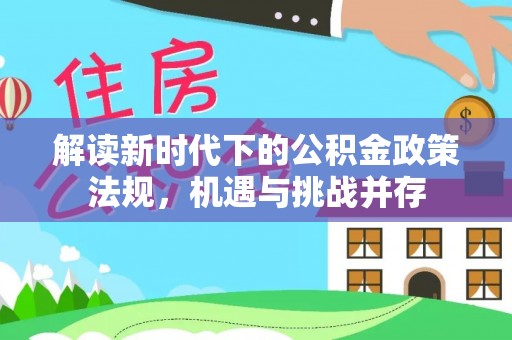会同解读新时代下的公积金政策法规，机遇与挑战并存