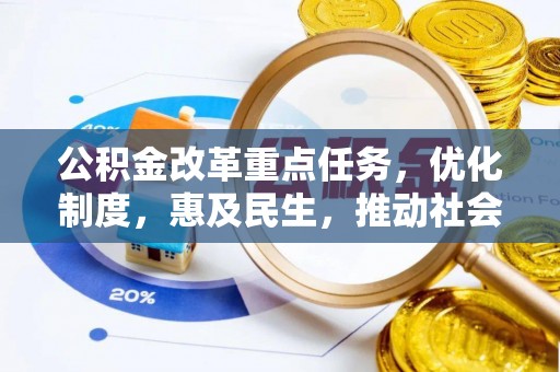 会同公积金改革重点任务，优化制度，惠及民生，推动社会公平发展