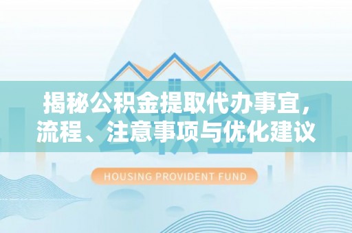 会同揭秘公积金提取代办事宜，流程、注意事项与优化建议