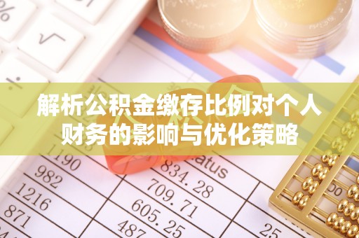 会同解析公积金缴存比例对个人财务的影响与优化策略