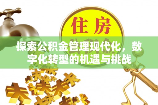 会同探索公积金管理现代化，数字化转型的机遇与挑战