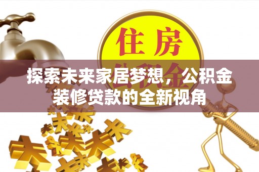 会同探索未来家居梦想，公积金装修贷款的全新视角