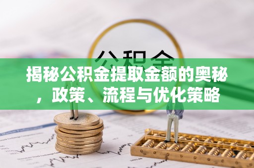 会同揭秘公积金提取金额的奥秘，政策、流程与优化策略