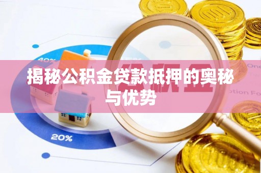 会同揭秘公积金贷款抵押的奥秘与优势