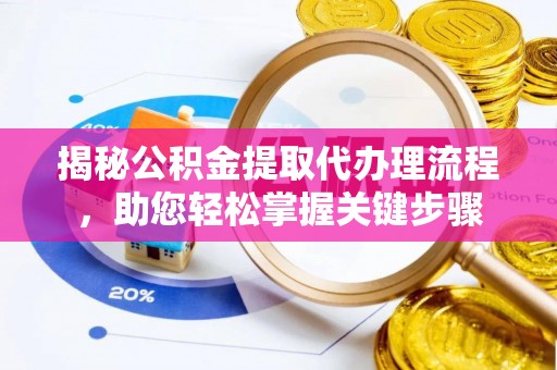 会同揭秘公积金提取代办理流程，助您轻松掌握关键步骤