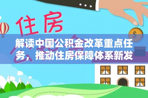 会同解读中国公积金改革重点任务，推动住房保障体系新发展