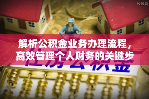 会同解析公积金业务办理流程，高效管理个人财务的关键步骤