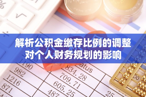 会同解析公积金缴存比例的调整对个人财务规划的影响