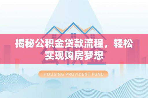 会同揭秘公积金贷款流程，轻松实现购房梦想