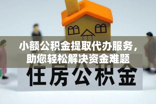 会同小额公积金提取代办服务，助您轻松解决资金难题