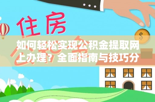 会同如何轻松实现公积金提取网上办理？全面指南与技巧分享