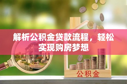会同解析公积金贷款流程，轻松实现购房梦想