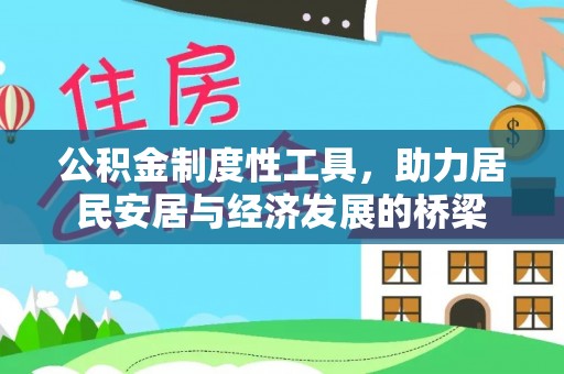 会同公积金制度性工具，助力居民安居与经济发展的桥梁