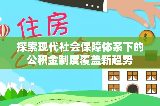 会同探索现代社会保障体系下的公积金制度覆盖新趋势
