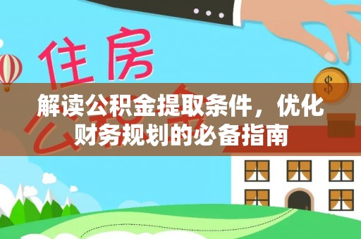 会同解读公积金提取条件，优化财务规划的必备指南