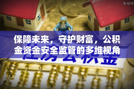 会同保障未来，守护财富，公积金资金安全监管的多维视角