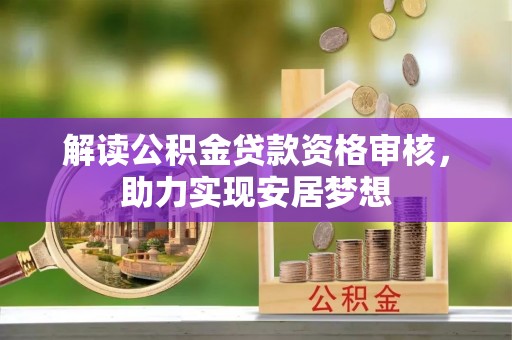 会同解读公积金贷款资格审核，助力实现安居梦想
