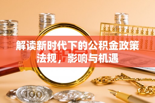 会同解读新时代下的公积金政策法规，影响与机遇