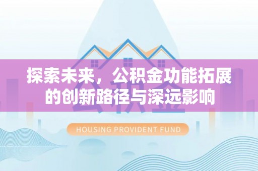 会同探索未来，公积金功能拓展的创新路径与深远影响