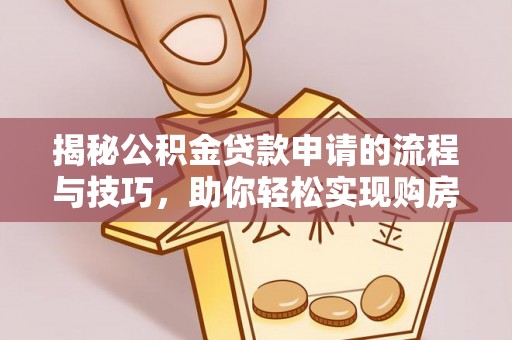 会同揭秘公积金贷款申请的流程与技巧，助你轻松实现购房梦