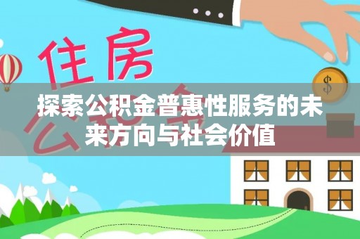 会同探索公积金普惠性服务的未来方向与社会价值