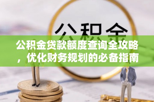 会同公积金贷款额度查询全攻略，优化财务规划的必备指南