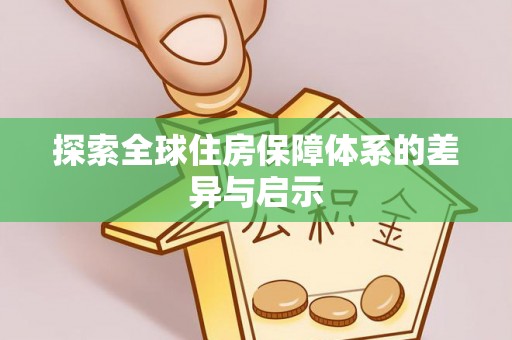 会同探索全球住房保障体系的差异与启示
