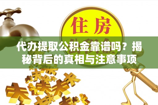会同代办提取公积金靠谱吗？揭秘背后的真相与注意事项