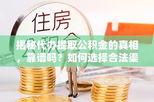 会同揭秘代办提取公积金的真相，靠谱吗？如何选择合法渠道