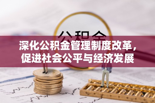 会同深化公积金管理制度改革，促进社会公平与经济发展