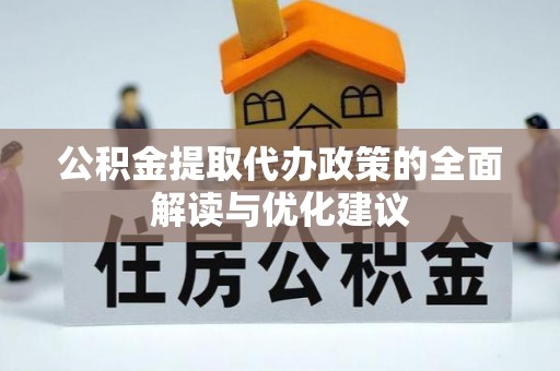 会同公积金提取代办政策的全面解读与优化建议