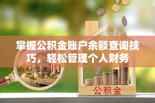 会同掌握公积金账户余额查询技巧，轻松管理个人财务