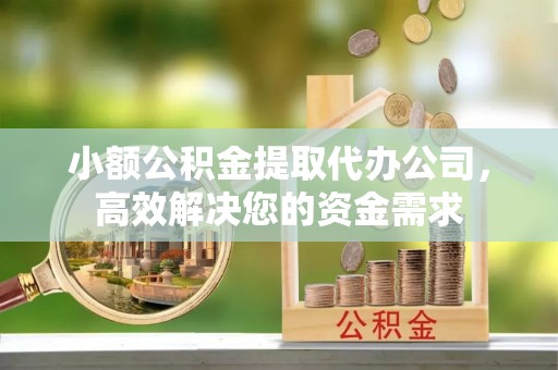 会同小额公积金提取代办公司，高效解决您的资金需求