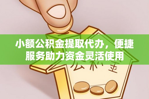 会同小额公积金提取代办，便捷服务助力资金灵活使用