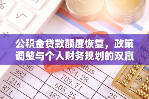 会同公积金贷款额度恢复，政策调整与个人财务规划的双赢之道