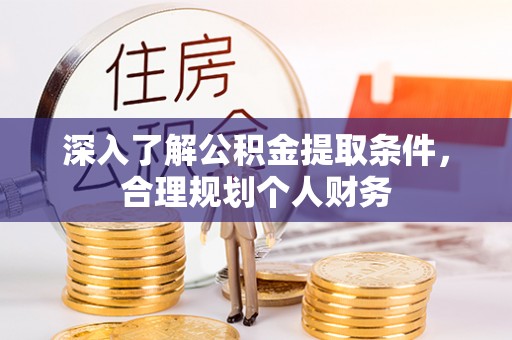 会同深入了解公积金提取条件，合理规划个人财务
