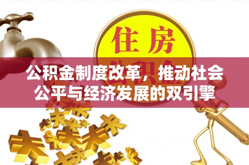 会同公积金制度改革，推动社会公平与经济发展的双引擎