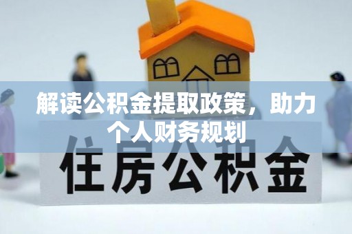 会同解读公积金提取政策，助力个人财务规划