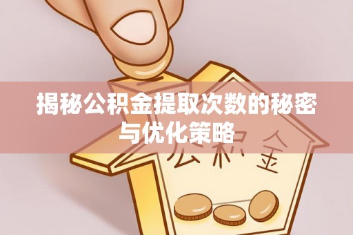 会同揭秘公积金提取次数的秘密与优化策略