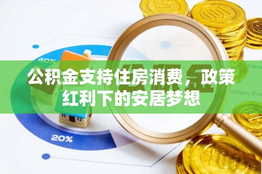 会同公积金支持住房消费，政策红利下的安居梦想
