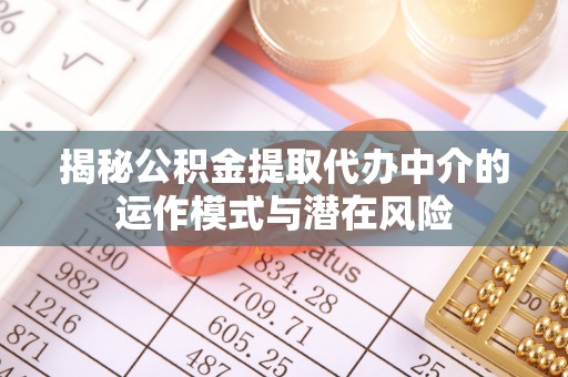 会同揭秘公积金提取代办中介的运作模式与潜在风险