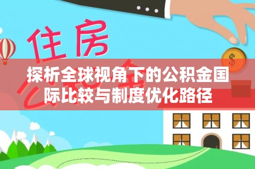 会同探析全球视角下的公积金国际比较与制度优化路径