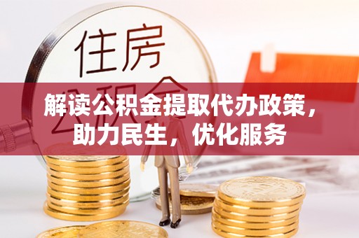 会同解读公积金提取代办政策，助力民生，优化服务