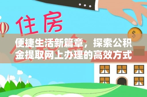 会同便捷生活新篇章，探索公积金提取网上办理的高效方式