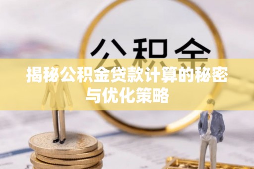 会同揭秘公积金贷款计算的秘密与优化策略