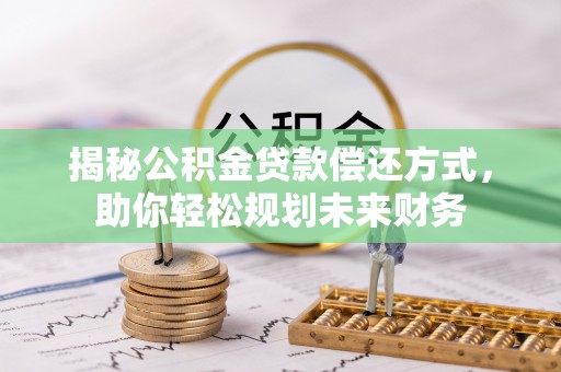 会同揭秘公积金贷款偿还方式，助你轻松规划未来财务